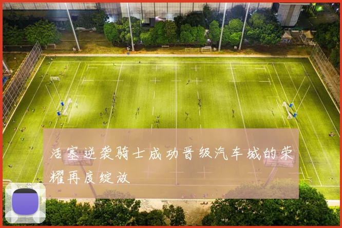 活塞逆袭骑士成功晋级汽车城的荣耀再度绽放