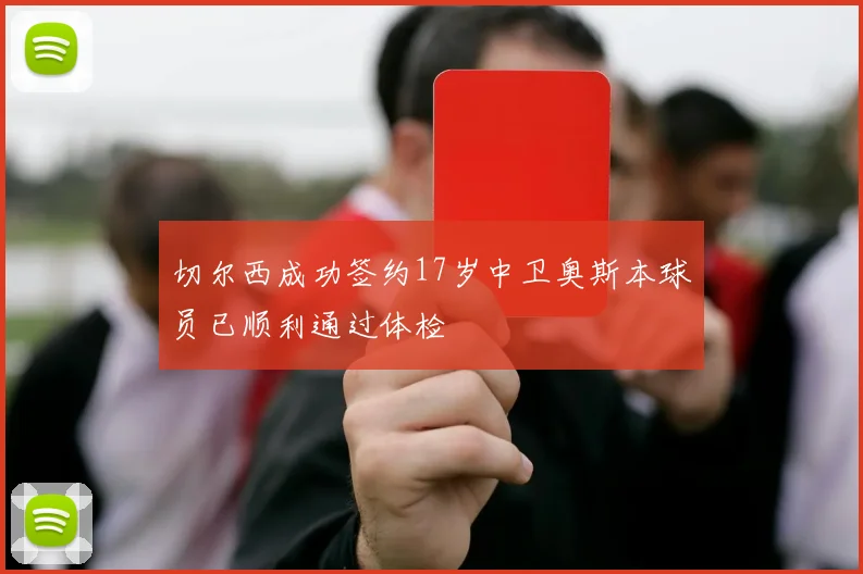 切尔西成功签约17岁中卫奥斯本球员已顺利通过体检